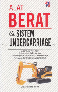 Alat berat dan sistem undercarriage : sistem kerja alat berat, sistem kerja undercarriage, pembongkaran dan perakitan undercarriage, perawatan dan perbaikan undercarriage