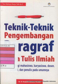 Teknik-teknik pengembangan paragraf karya tulis ilmiah : pedoman kebahasaan bagi mahasiswa, karyasiswa, dosen, peneliti, dan penulis pada umumnya