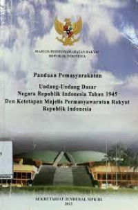 Panduan Pemasyarakatan Undang-Undang Dasar Negara Republik Indonesia tahun 1945 dan Ketetapan Majelis Permusyawaratan Rakyat Republik Indonesia