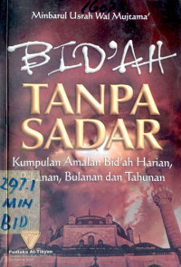 Bid'ah tanpa sadar : kumpulan amalan bid'ah harian, pekanan, bulanan dan tahunan