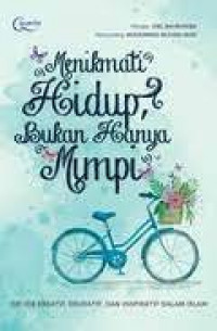 Menikmati hidup, bukan hanya mimpi : ide-ide kreatif, edukatif, dan inspiratif dalam Islam