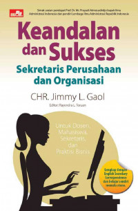 Keandalan dan sukses sekretaris perusahaan dan organisasi : untuk dosen, mahasiswa, sekretaris, dan praktisi bisnis
