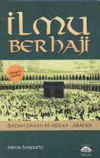 Ilmu berhaji : ibadah ziarah ke Mekah-Arafah