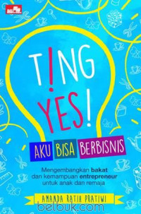 Ting! yes! aku bisa berbisnis Mengembangkan bakat dan kemampuan entrepreneur